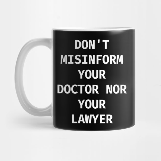 Don't misinform your Doctor nor your Lawyer by Word and Saying